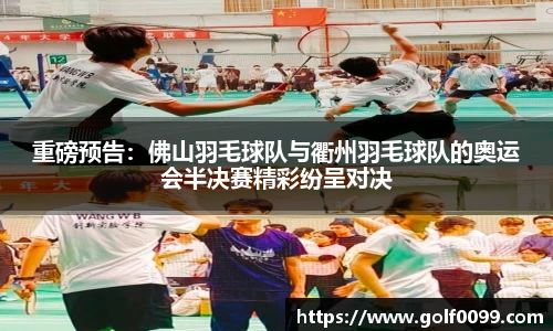 重磅预告：佛山羽毛球队与衢州羽毛球队的奥运会半决赛精彩纷呈对决