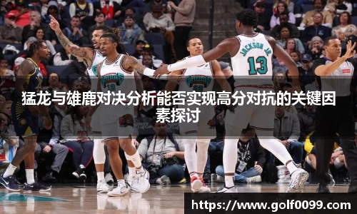 猛龙与雄鹿对决分析能否实现高分对抗的关键因素探讨